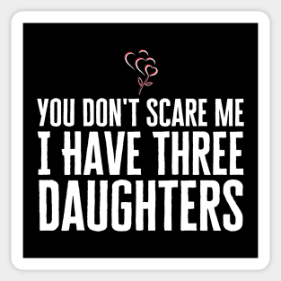 You Don't Scare Me I Have Three Daughters Sticker